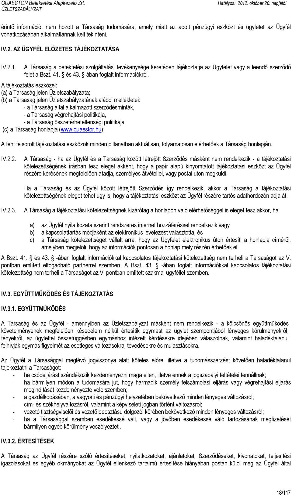 AZ ÜGYFÉL ELİZETES TÁJÉKOZTATÁSA IV.2.1. A Társaság a befektetési szolgáltatási tevékenysége keretében tájékoztatja az Ügyfelet vagy a leendı szerzıdı felet a Bszt. 41. és 43.