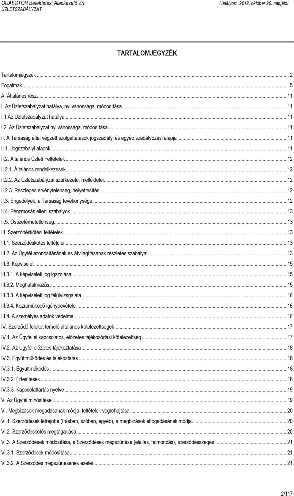 .. 12 II.2.2. Az Üzletszabályzat szerkezete, mellékletei... 12 II.2.3. Részleges érvénytelenség, helyettesítés... 12 II.3. Engedélyek, a Társaság tevékenysége... 12 II.4. Pénzmosás elleni szabályok.