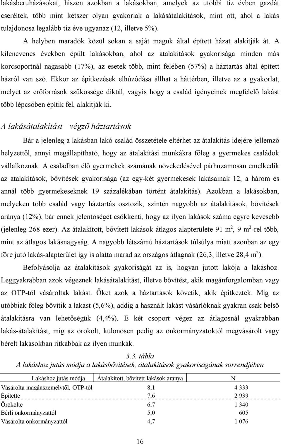 A kilencvenes években épült lakásokban, ahol az átalakítások gyakorisága minden más korcsoportnál nagasabb (17%), az esetek több, mint felében (57%) a háztartás által épített házról van szó.