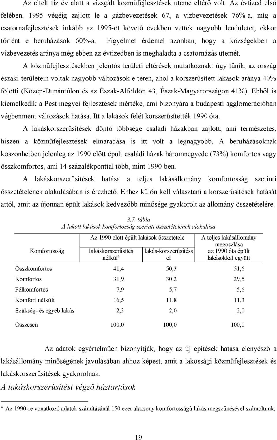 beruházások 60%-a. Figyelmet érdemel azonban, hogy a községekben a vízbevezetés aránya még ebben az évtizedben is meghaladta a csatornázás ütemét.