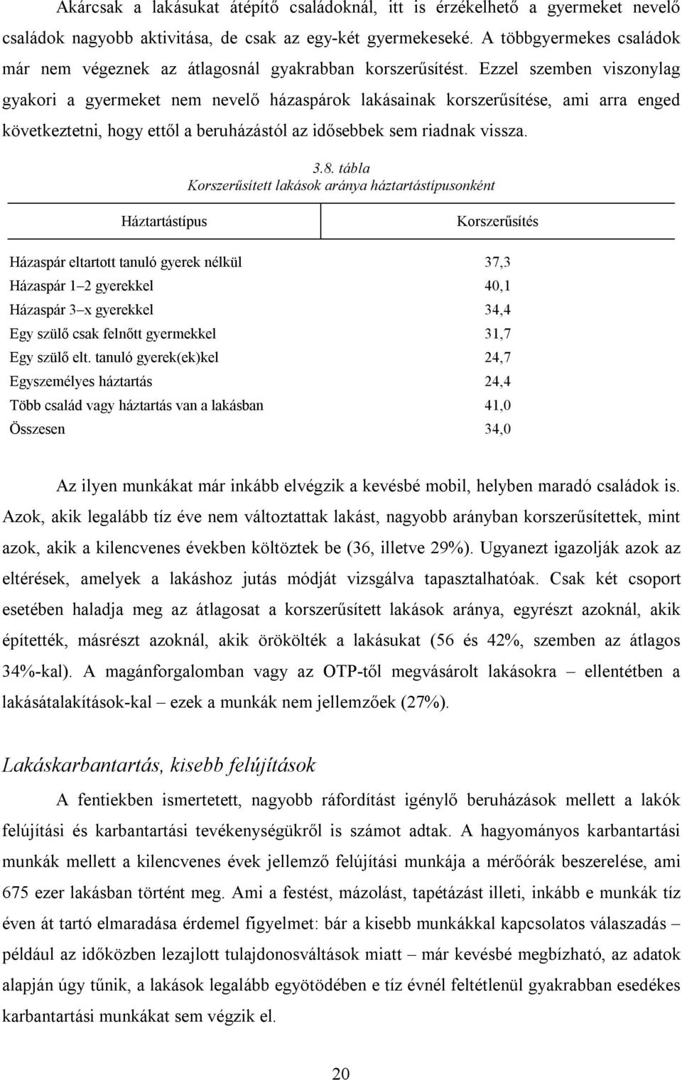 Ezzel szemben viszonylag gyakori a gyermeket nem nevelő házaspárok lakásainak korszerűsítése, ami arra enged következtetni, hogy ettől a beruházástól az idősebbek sem riadnak vissza. 3.8.