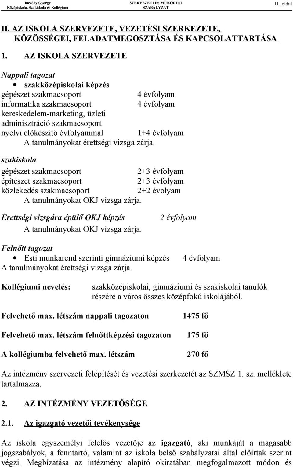 4 évfolyam 4 évfolyam 1+4 évfolyam A tanulmányokat érettségi vizsga zárja.