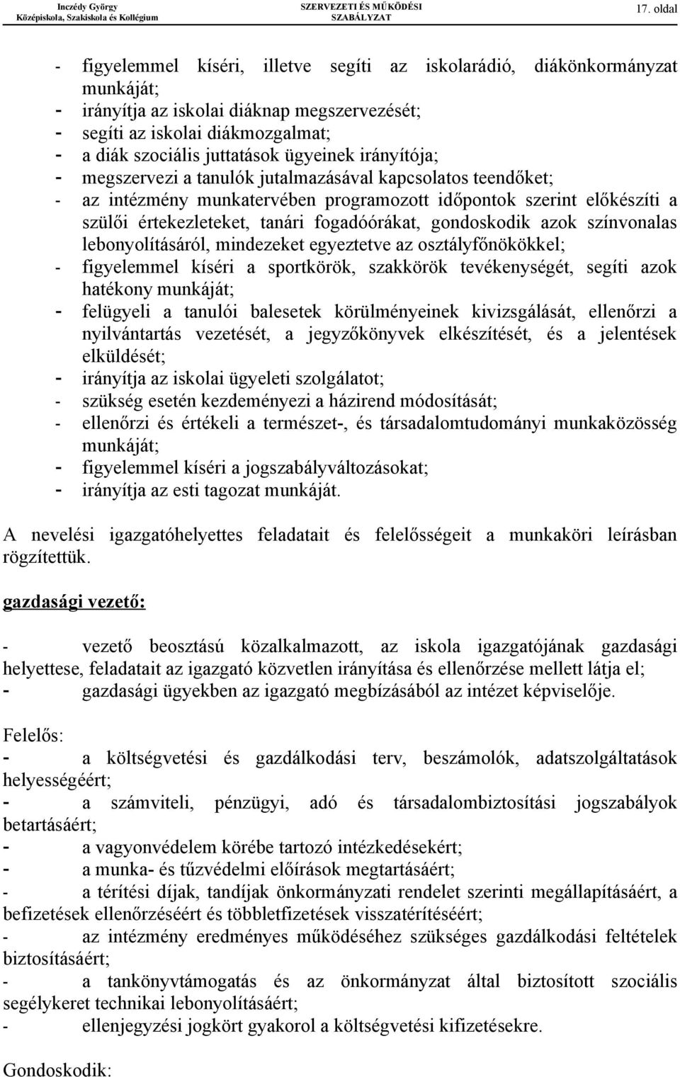 fogadóórákat, gondoskodik azok színvonalas lebonyolításáról, mindezeket egyeztetve az osztályfőnökökkel; - figyelemmel kíséri a sportkörök, szakkörök tevékenységét, segíti azok hatékony munkáját; -