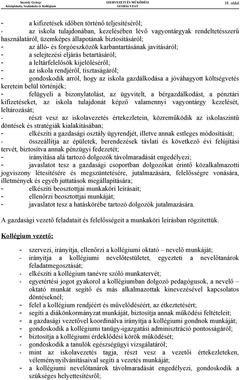 gazdálkodása a jóváhagyott költségvetés keretein belül történjék; - felügyeli a bizonylatolást, az ügyvitelt, a bérgazdálkodást, a pénztári kifizetéseket, az iskola tulajdonát képző valamennyi