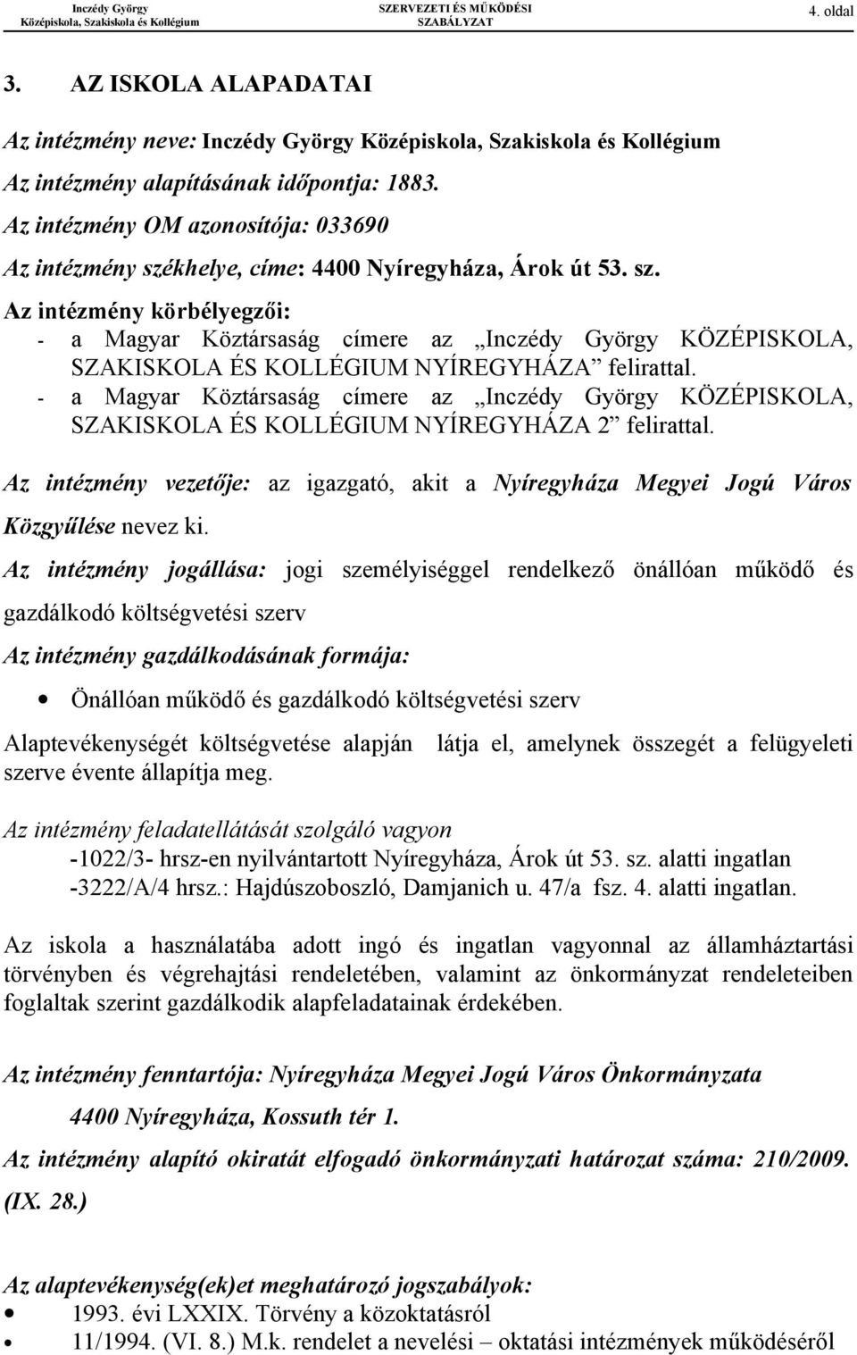 - a Magyar Köztársaság címere az Inczédy György KÖZÉPISKOLA, SZAKISKOLA ÉS KOLLÉGIUM NYÍREGYHÁZA 2 felirattal.