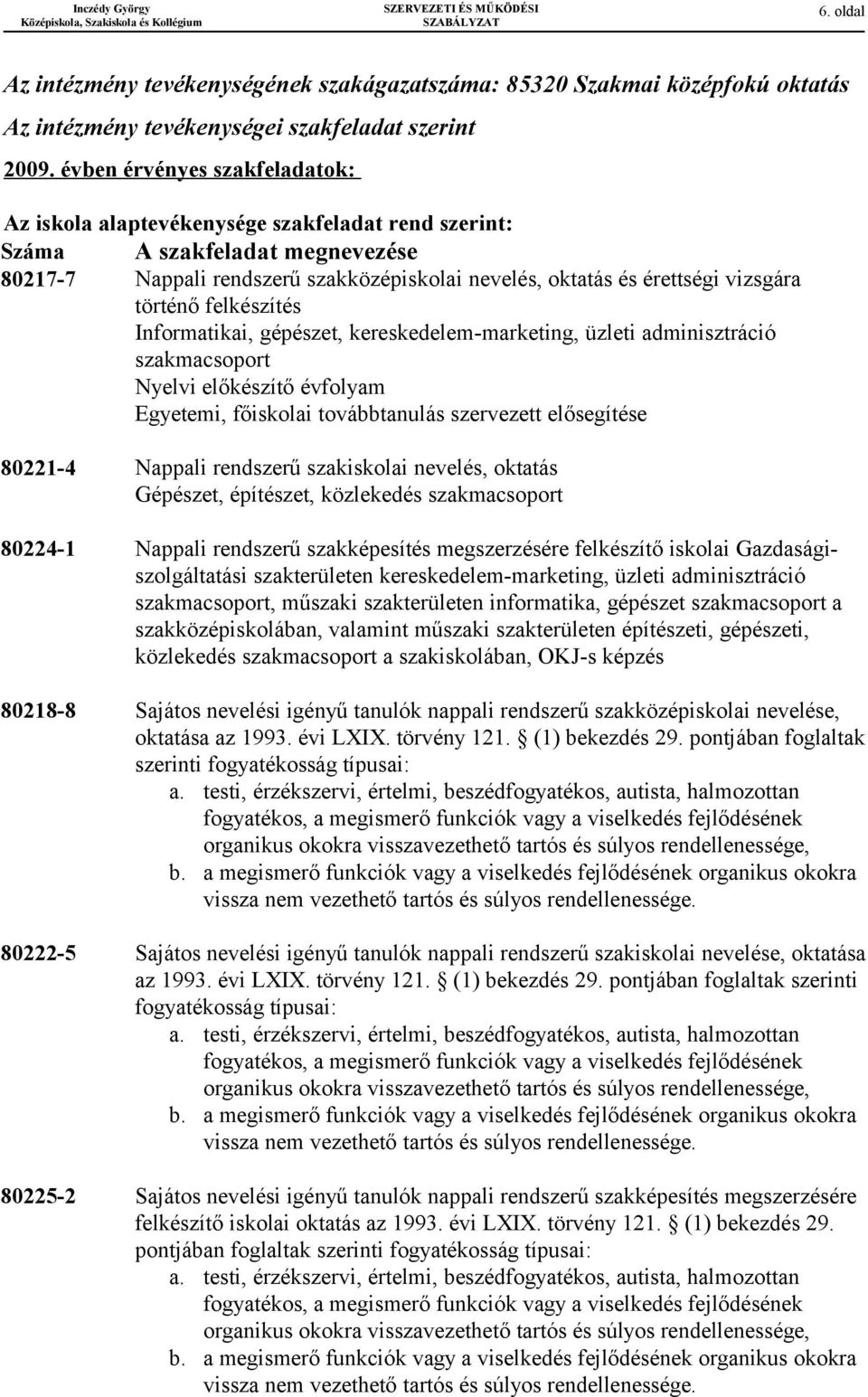 történő felkészítés Informatikai, gépészet, kereskedelem-marketing, üzleti adminisztráció szakmacsoport Nyelvi előkészítő évfolyam Egyetemi, főiskolai továbbtanulás szervezett elősegítése 80221-4