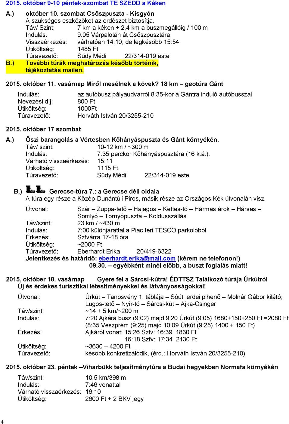 tájékoztatás mailen. 2015. október 11. vasárnap Miről mesélnek a kövek? 18 km geotúra Gánt az autóbusz pályaudvarról 8:35-kor a Gántra induló autóbusszal Nevezési díj: 800 Ft 1000Ft 2015.