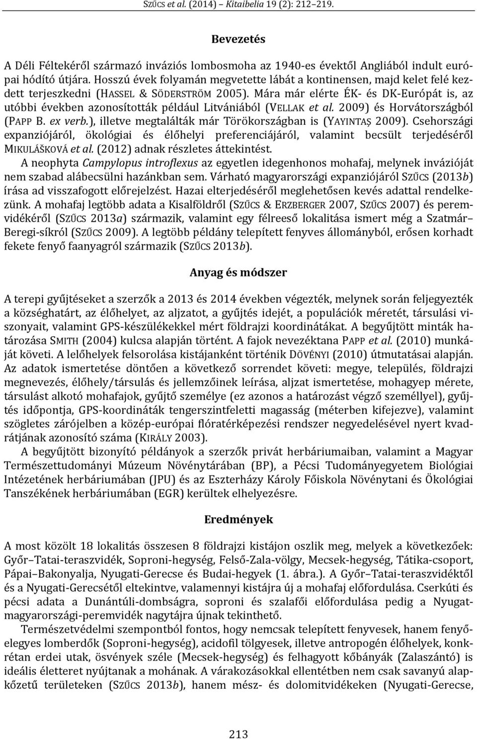 Mára már elérte ÉK- és DK-Európát is, az utóbbi években azonosították például Litvániából (VELLAK et al. 2009) és Horvátországból (PAPP B. ex verb.