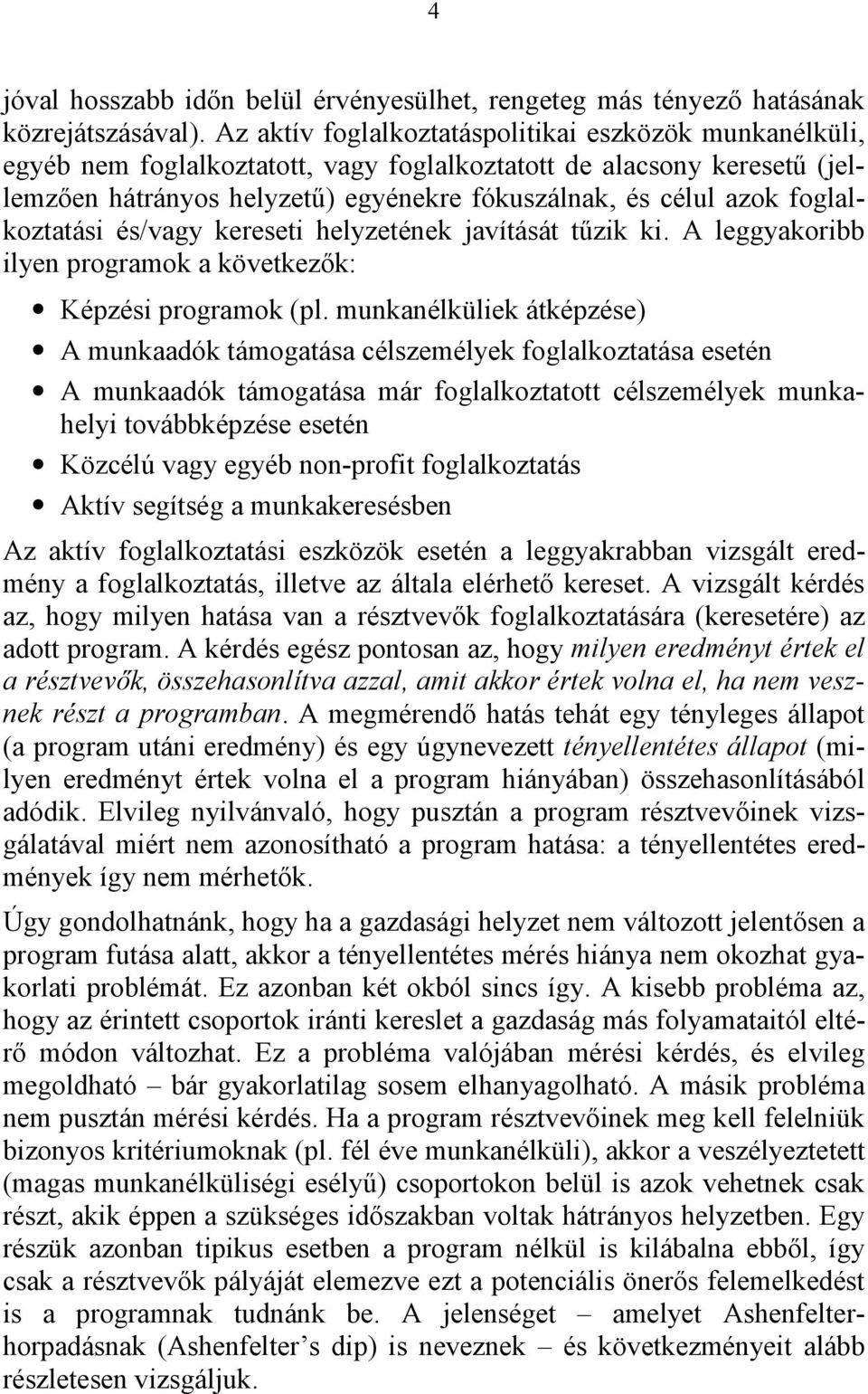 foglalkoztatási és/vagy kereseti helyzetének javítását tűzik ki. A leggyakoribb ilyen programok a következők: Képzési programok (pl.