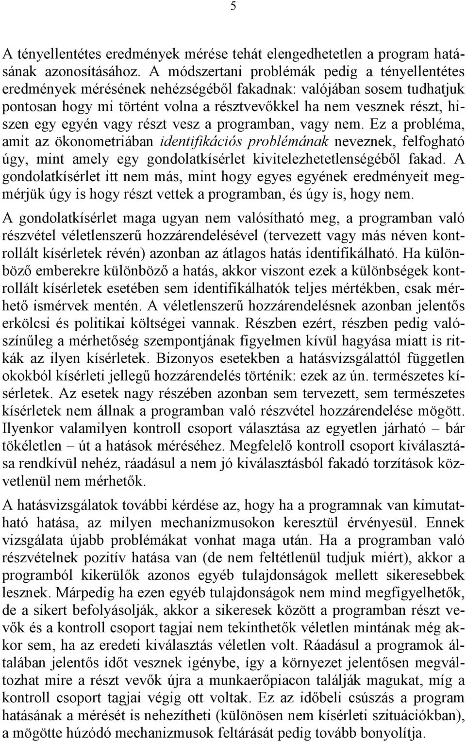 egyén vagy részt vesz a programban, vagy nem. Ez a probléma, amit az ökonometriában identifikációs problémának neveznek, felfogható úgy, mint amely egy gondolatkísérlet kivitelezhetetlenségéből fakad.