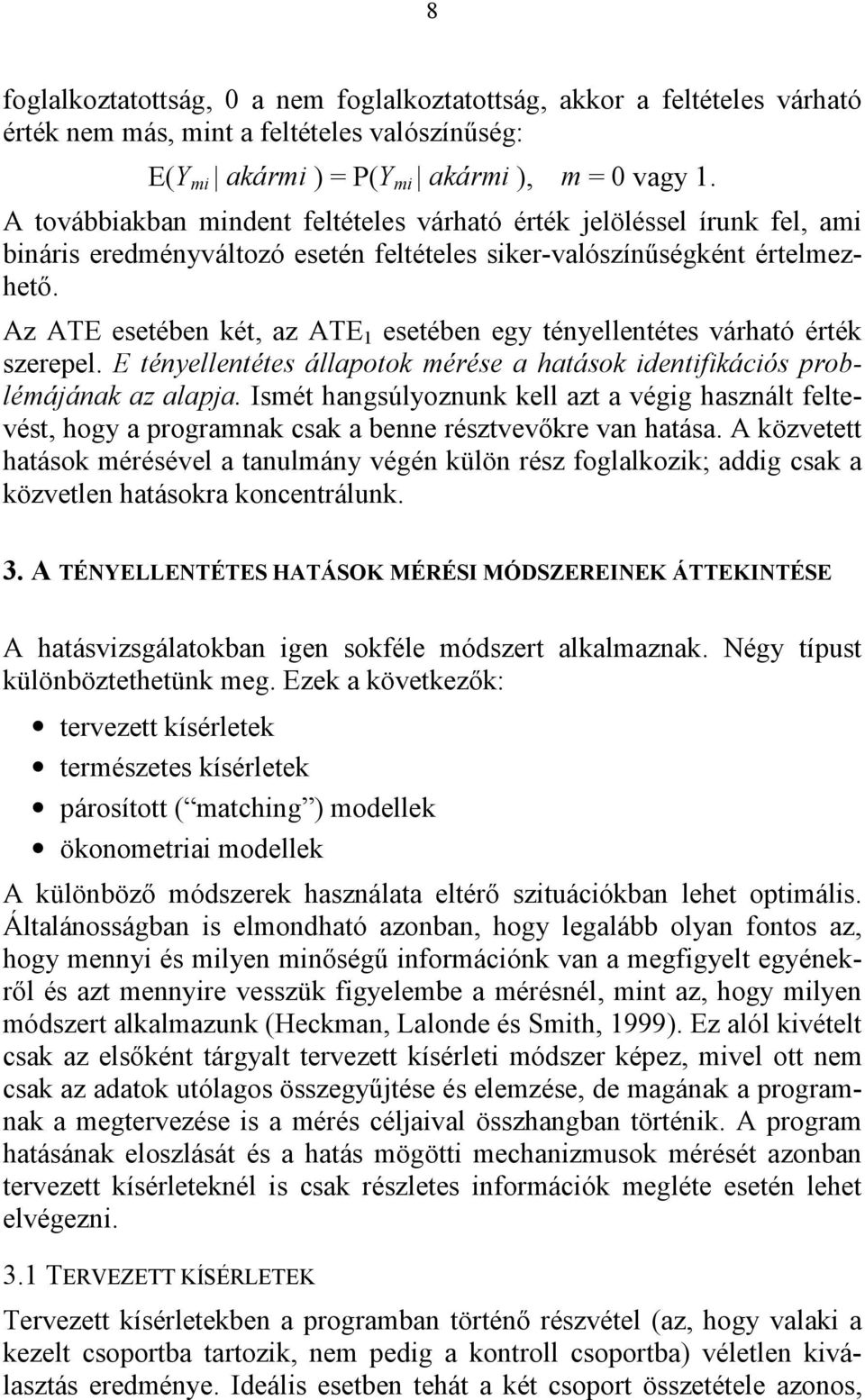 Az ATE esetében két, az ATE 1 esetében egy tényellentétes várható érték szerepel. E tényellentétes állapotok mérése a hatások identifikációs problémájának az alapja.