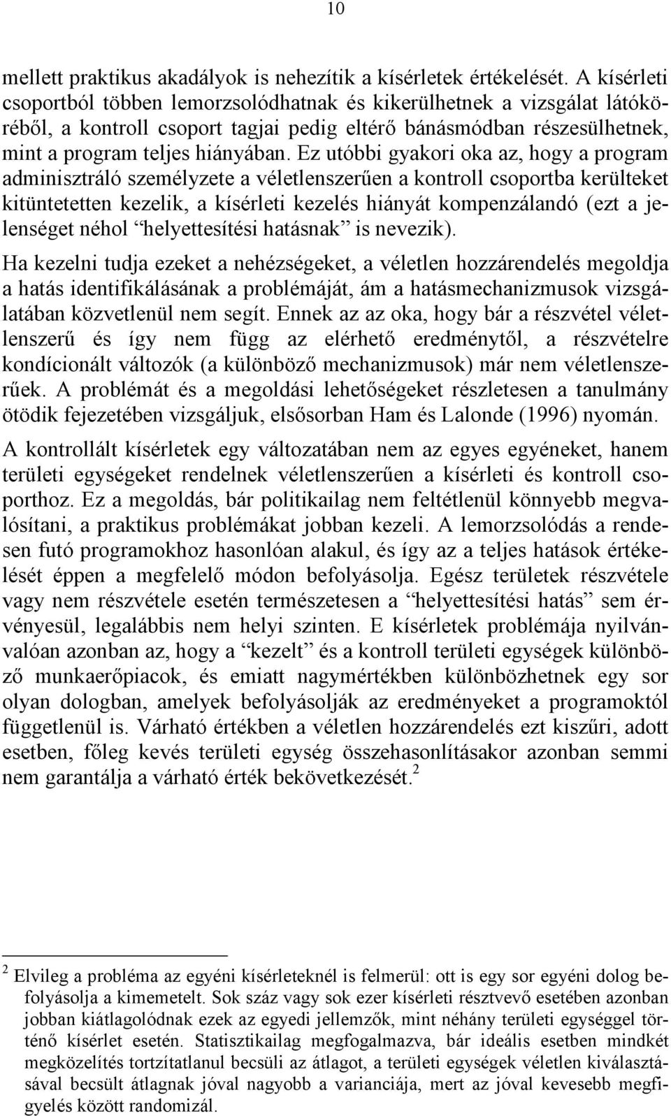 Ez utóbbi gyakori oka az, hogy a program adminisztráló személyzete a véletlenszerűen a kontroll csoportba kerülteket kitüntetetten kezelik, a kísérleti kezelés hiányát kompenzálandó (ezt a jelenséget