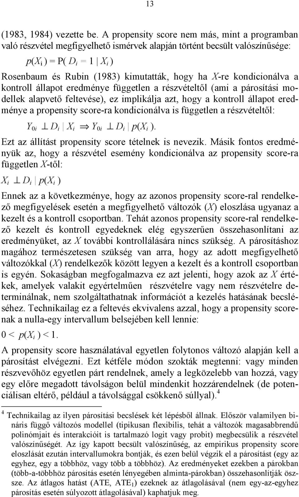 X-re kondicionálva a kontroll állapot eredménye független a részvételtől (ami a párosítási modellek alapvető feltevése), ez implikálja azt, hogy a kontroll állapot eredménye a propensity score-ra