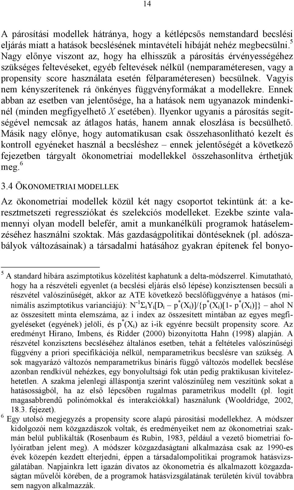 becsülnek. Vagyis nem kényszerítenek rá önkényes függvényformákat a modellekre. Ennek abban az esetben van jelentősége, ha a hatások nem ugyanazok mindenkinél (minden megfigyelhető X esetében).