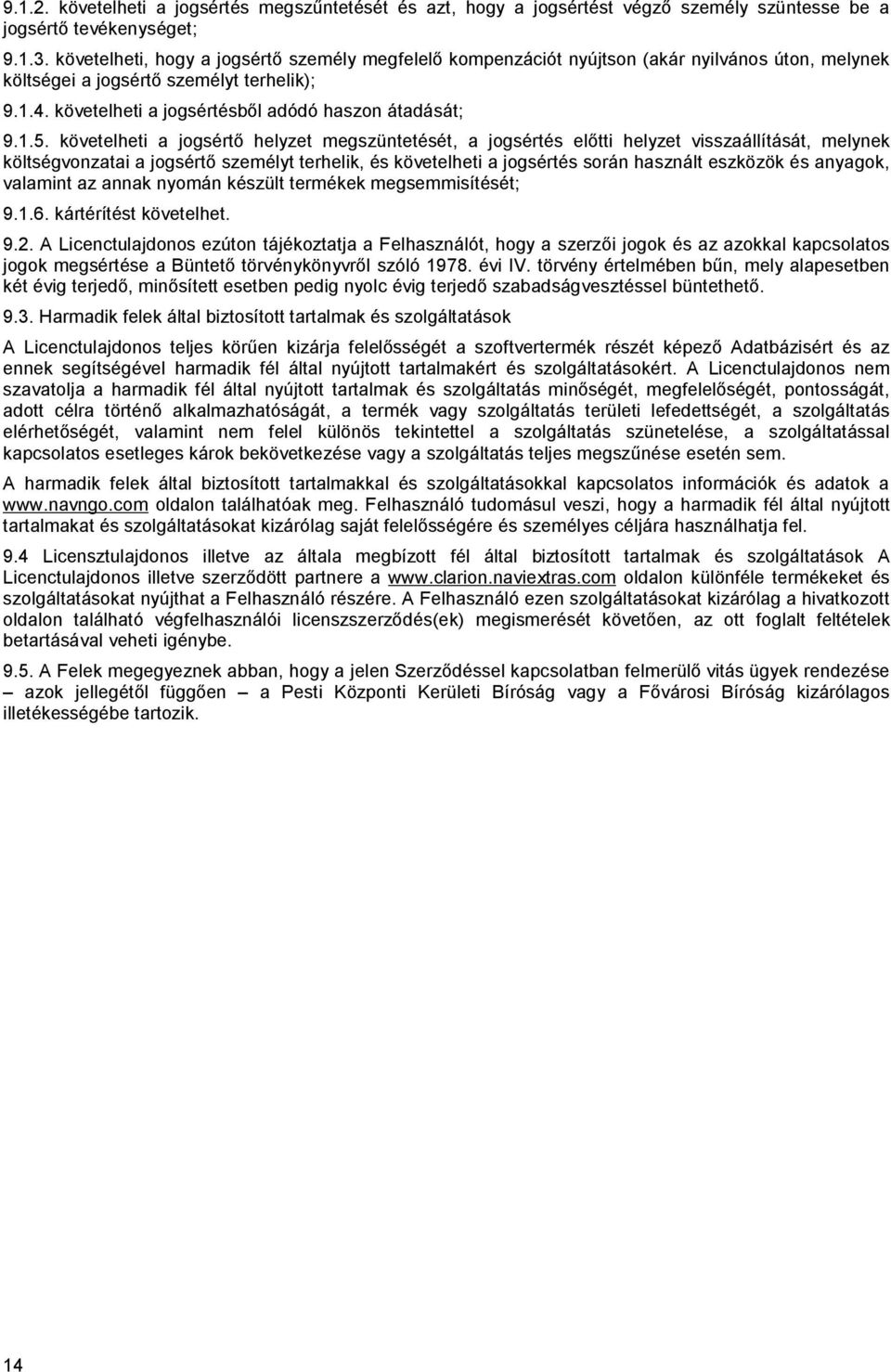 1.5. követelheti a jogsértő helyzet megszüntetését, a jogsértés előtti helyzet visszaállítását, melynek költségvonzatai a jogsértő személyt terhelik, és követelheti a jogsértés során használt