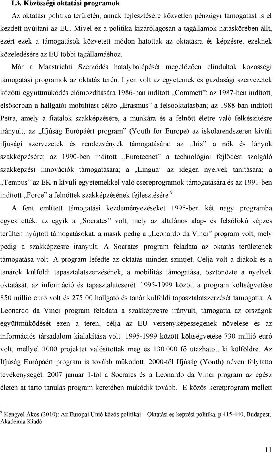 Már a Maastrichti Szerződés hatálybalépését megelőzően elindultak közösségi támogatási programok az oktatás terén.