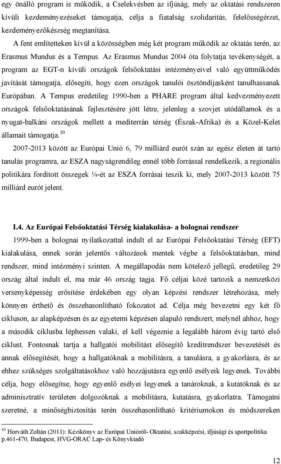 Az Erasmus Mundus 2004 óta folytatja tevékenységét, a program az EGT-n kívüli országok felsőoktatási intézményeivel való együttműködés javítását támogatja, elősegíti, hogy ezen országok tanulói