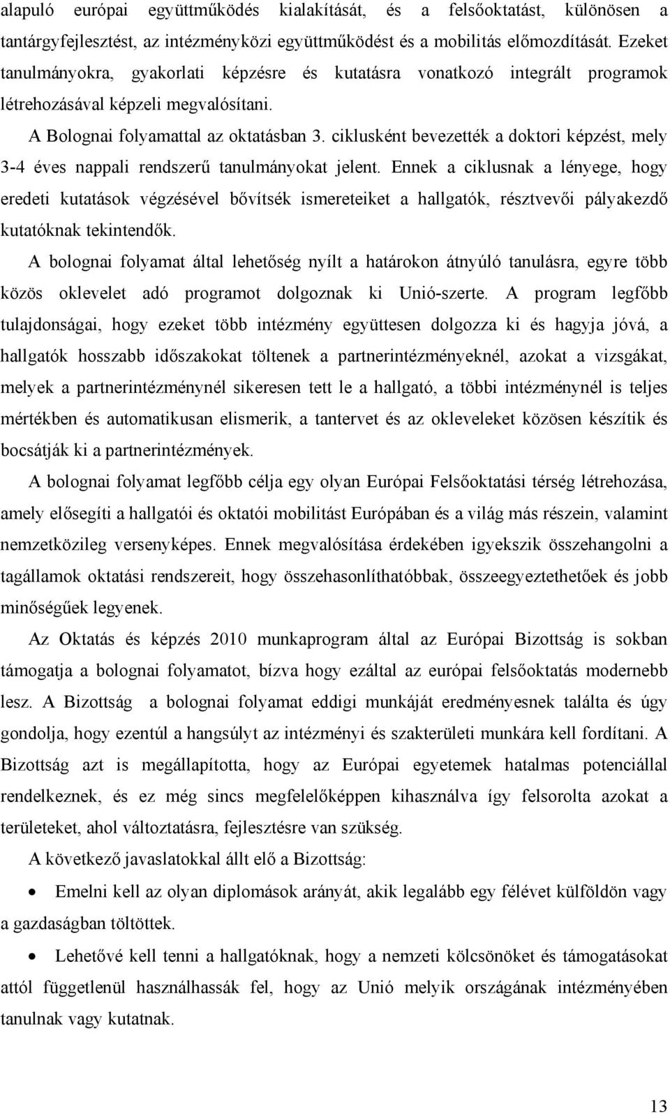 ciklusként bevezették a doktori képzést, mely 3-4 éves nappali rendszerű tanulmányokat jelent.