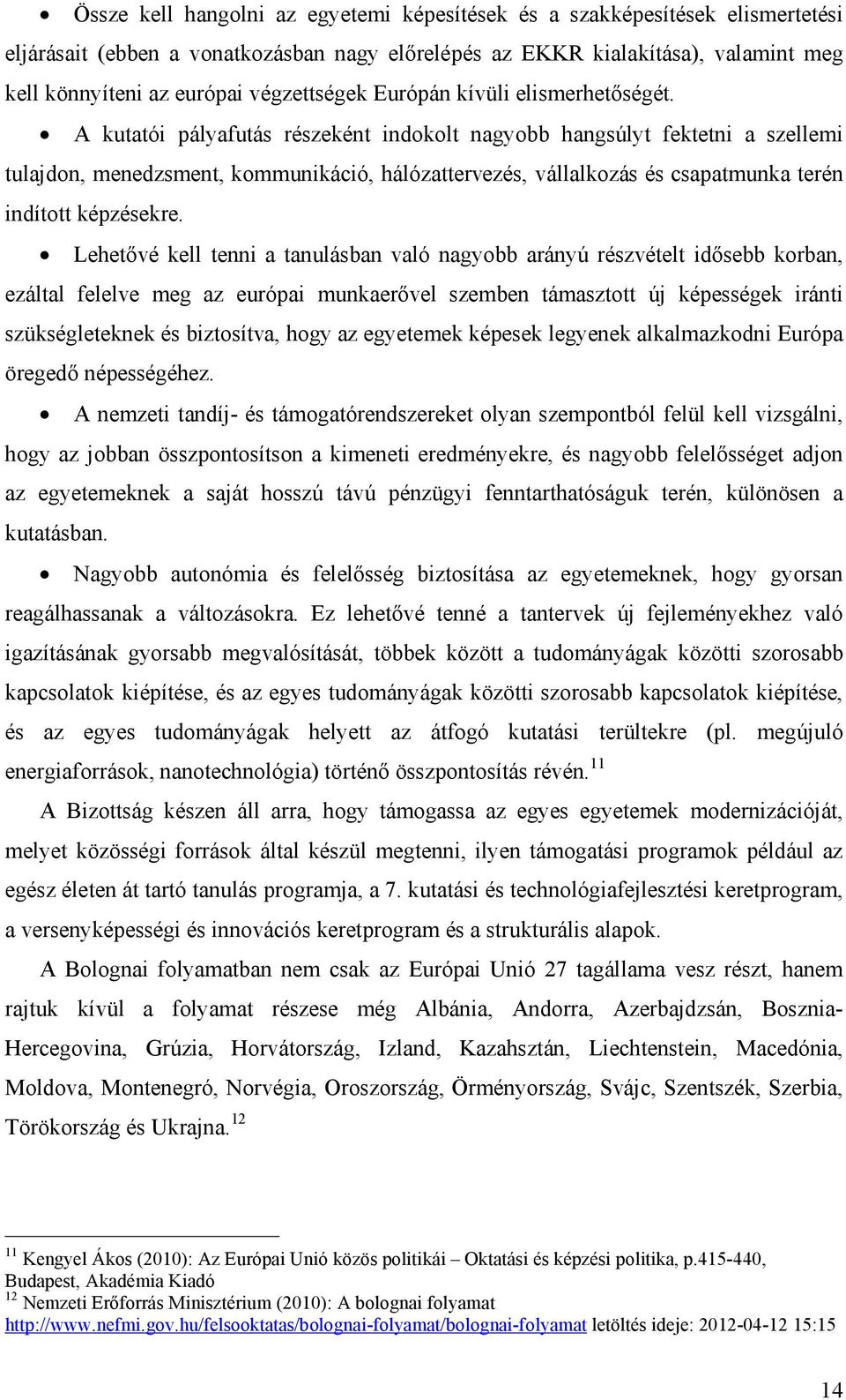 A kutatói pályafutás részeként indokolt nagyobb hangsúlyt fektetni a szellemi tulajdon, menedzsment, kommunikáció, hálózattervezés, vállalkozás és csapatmunka terén indított képzésekre.