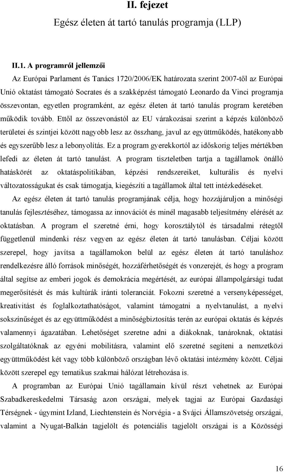 összevontan, egyetlen programként, az egész életen át tartó tanulás program keretében működik tovább.