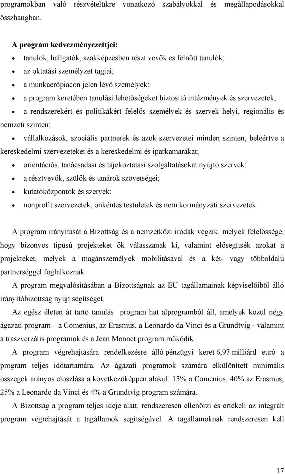 lehetőségeket biztosító intézmények és szervezetek; a rendszerekért és politikákért felelős személyek és szervek helyi, regionális és nemzeti szinten; vállalkozások, szociális partnerek és azok