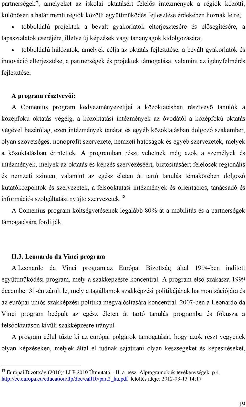 gyakorlatok és innováció elterjesztése, a partnerségek és projektek támogatása, valamint az igényfelmérés fejlesztése; A program résztvevői: A Comenius program kedvezményezettjei a közoktatásban