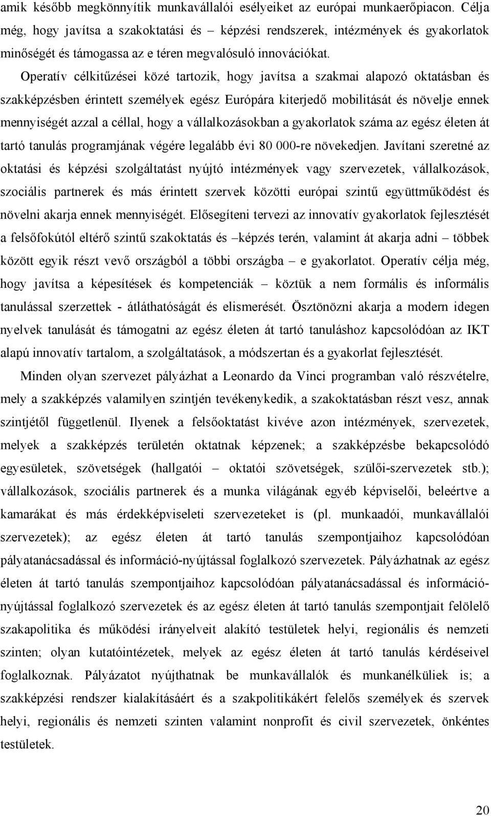 Operatív célkitűzései közé tartozik, hogy javítsa a szakmai alapozó oktatásban és szakképzésben érintett személyek egész Európára kiterjedő mobilitását és növelje ennek mennyiségét azzal a céllal,