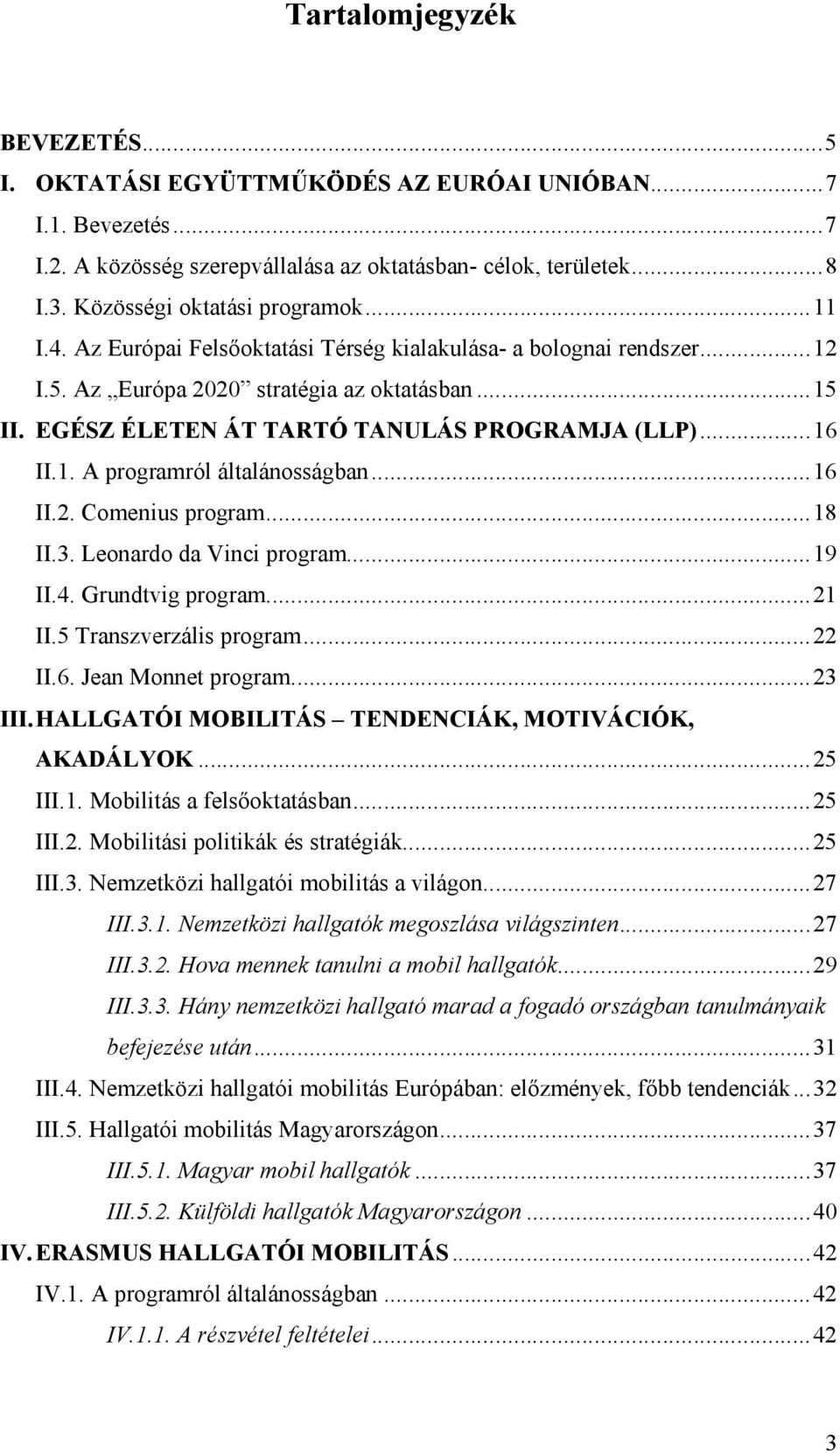 ..16 II.2. Comenius program...18 II.3. Leonardo da Vinci program...19 II.4. Grundtvig program...21 II.5 Transzverzális program...22 II.6. Jean Monnet program...23 III.