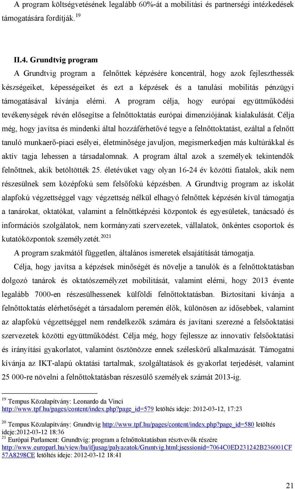 elérni. A program célja, hogy európai együttműködési tevékenységek révén elősegítse a felnőttoktatás európai dimenziójának kialakulását.