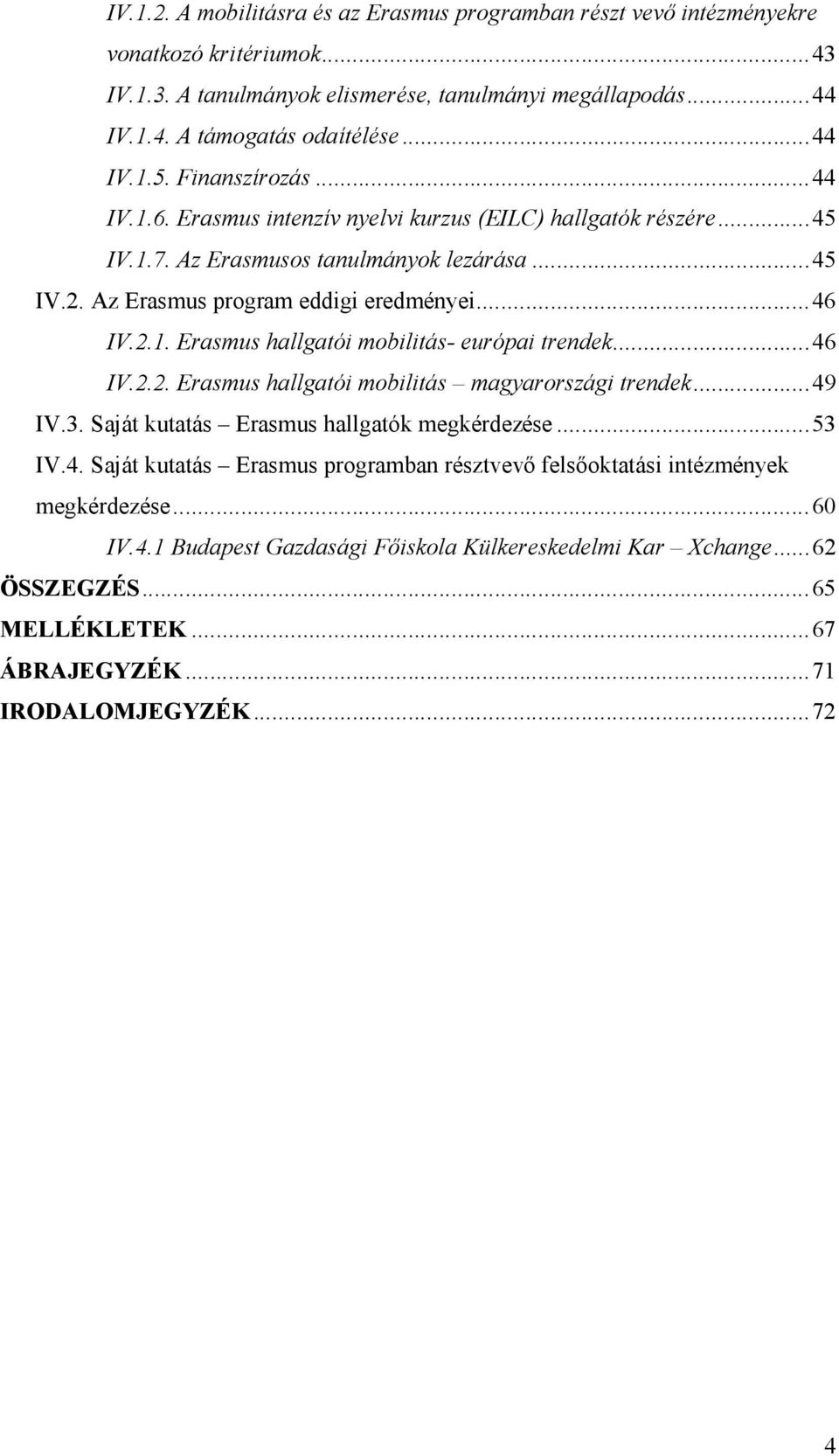 ..46 IV.2.2. Erasmus hallgatói mobilitás magyarországi trendek...49 IV.3. Saját kutatás Erasmus hallgatók megkérdezése...53 IV.4. Saját kutatás Erasmus programban résztvevő felsőoktatási intézmények megkérdezése.