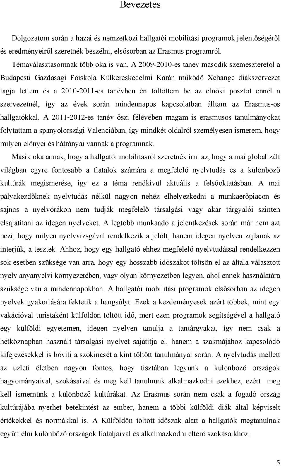 A 2009-2010-es tanév második szemeszterétől a Budapesti Gazdasági Főiskola Külkereskedelmi Karán működő Xchange diákszervezet tagja lettem és a 2010-2011-es tanévben én töltöttem be az elnöki posztot