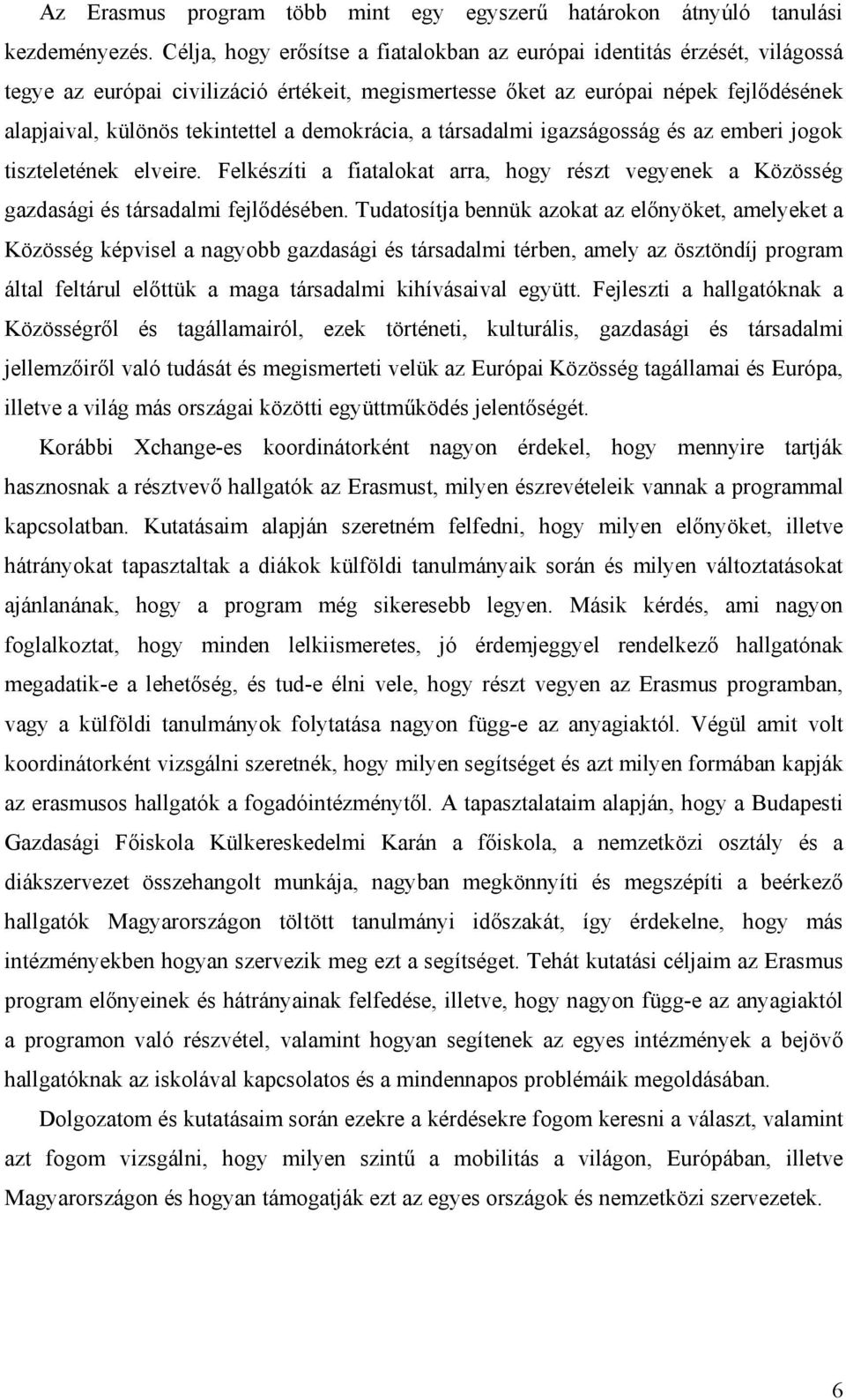 demokrácia, a társadalmi igazságosság és az emberi jogok tiszteletének elveire. Felkészíti a fiatalokat arra, hogy részt vegyenek a Közösség gazdasági és társadalmi fejlődésében.