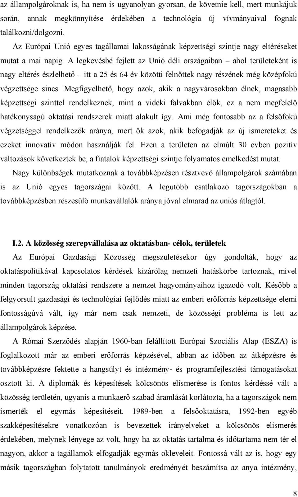 A legkevésbé fejlett az Unió déli országaiban ahol területeként is nagy eltérés észlelhető itt a 25 és 64 év közötti felnőttek nagy részének még középfokú végzettsége sincs.