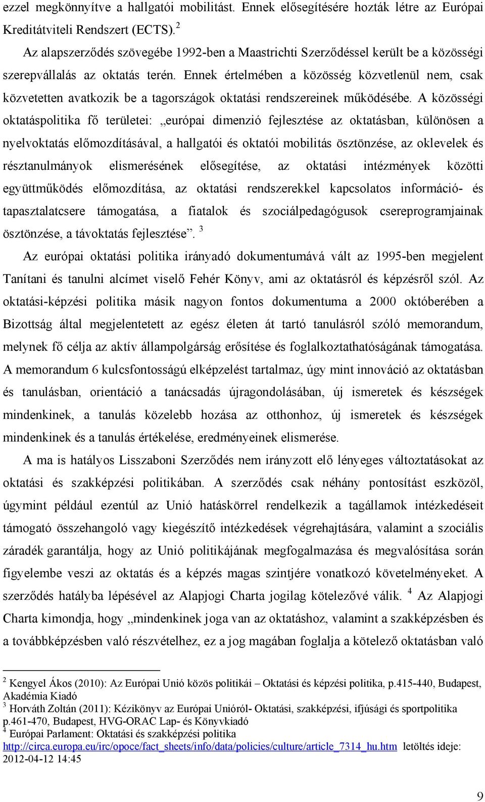 Ennek értelmében a közösség közvetlenül nem, csak közvetetten avatkozik be a tagországok oktatási rendszereinek működésébe.