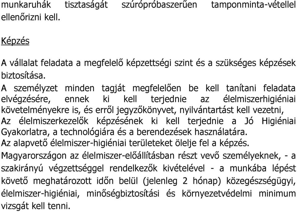 Az élelmiszerkezelők képzésének ki kell terjednie a Jó Higiéniai Gyakorlatra, a technológiára és a berendezések használatára. Az alapvető élelmiszer-higiéniai területeket ölelje fel a képzés.