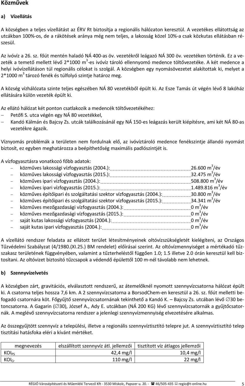 vezetékről leágazó NÁ 300 öv. vezetéken történik. Ez a vezeték a temető mellett lévő 2*1000 m 3 -es ivóvíz tároló ellennyomó medence töltővezetéke.