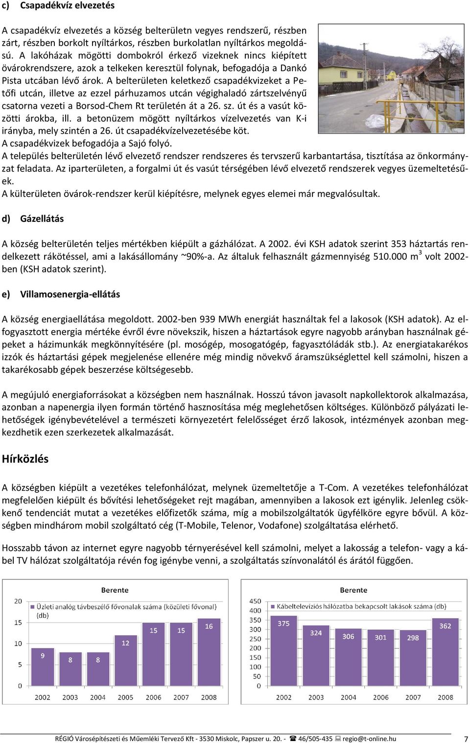 A belterületen keletkező csapadékvizeket a Petőfi utcán, illetve az ezzel párhuzamos utcán végighaladó zártszelvényű csatorna vezeti a Borsod-Chem Rt területén át a 26. sz.