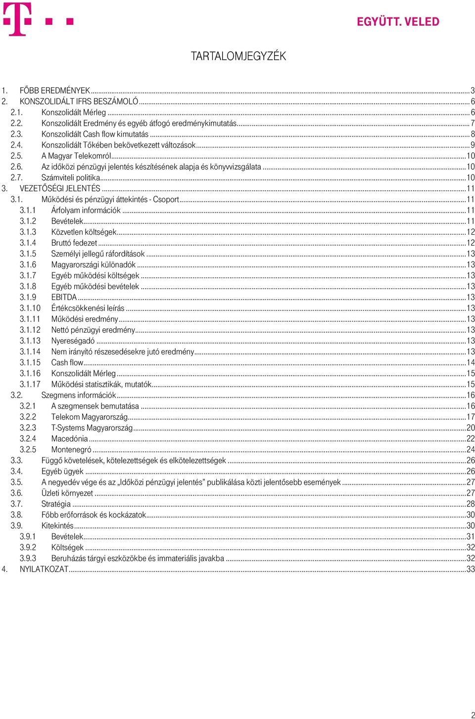 .. 10 3. VEZETŐSÉGI JELENTÉS... 11 3.1. Működési és pénzügyi áttekintés - Csoport... 11 3.1.1 Árfolyam információk... 11 3.1.2 Bevételek... 11 3.1.3 Közvetlen költségek... 12 3.1.4 Bruttó fedezet.