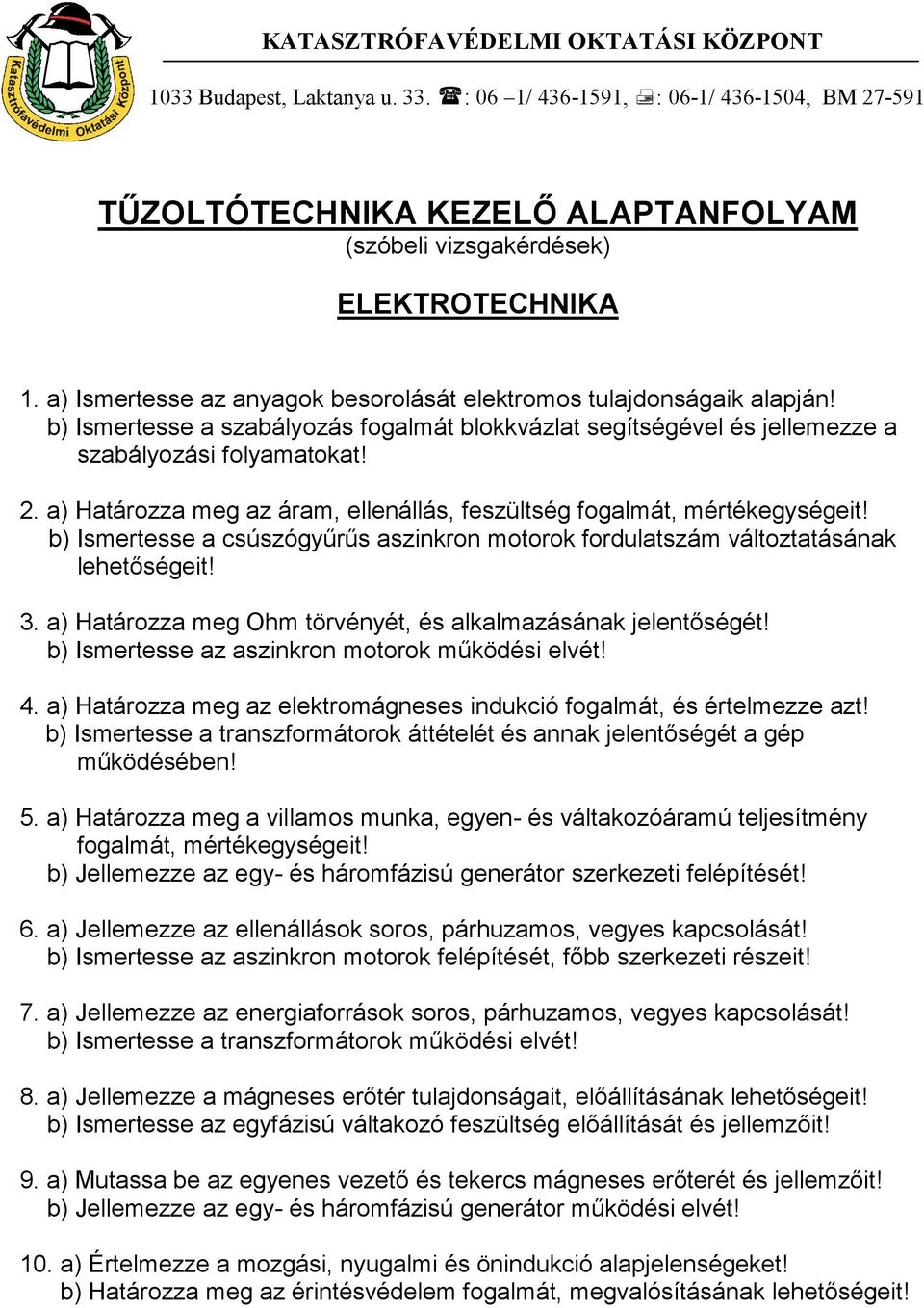 a) Határozza meg az áram, ellenállás, feszültség fogalmát, mértékegységeit! b) Ismertesse a csúszógyűrűs aszinkron motorok fordulatszám változtatásának lehetőségeit! 3.