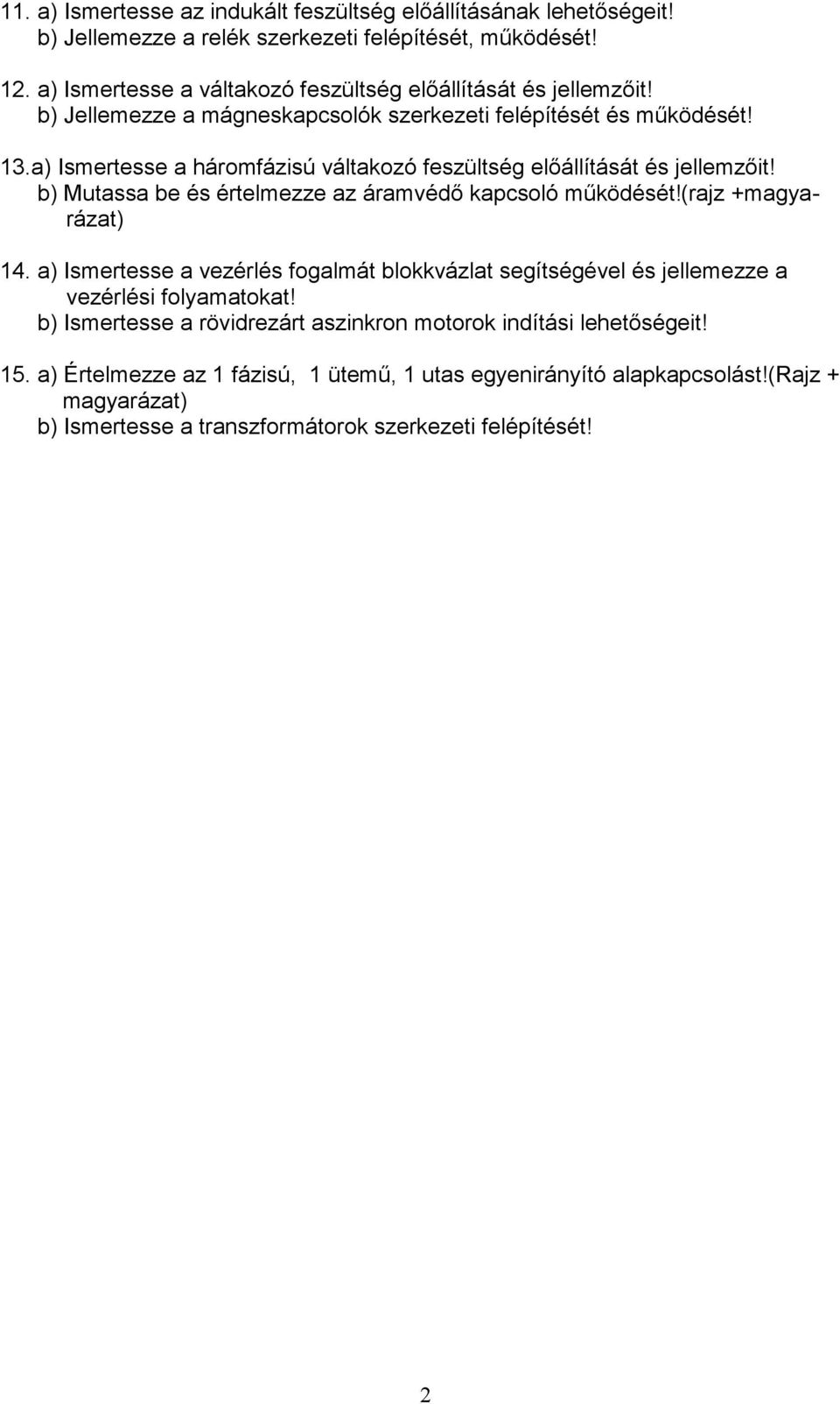 a) Ismertesse a háromfázisú váltakozó feszültség előállítását és jellemzőit! b) Mutassa be és értelmezze az áramvédő kapcsoló működését!(rajz +magyarázat) 14.