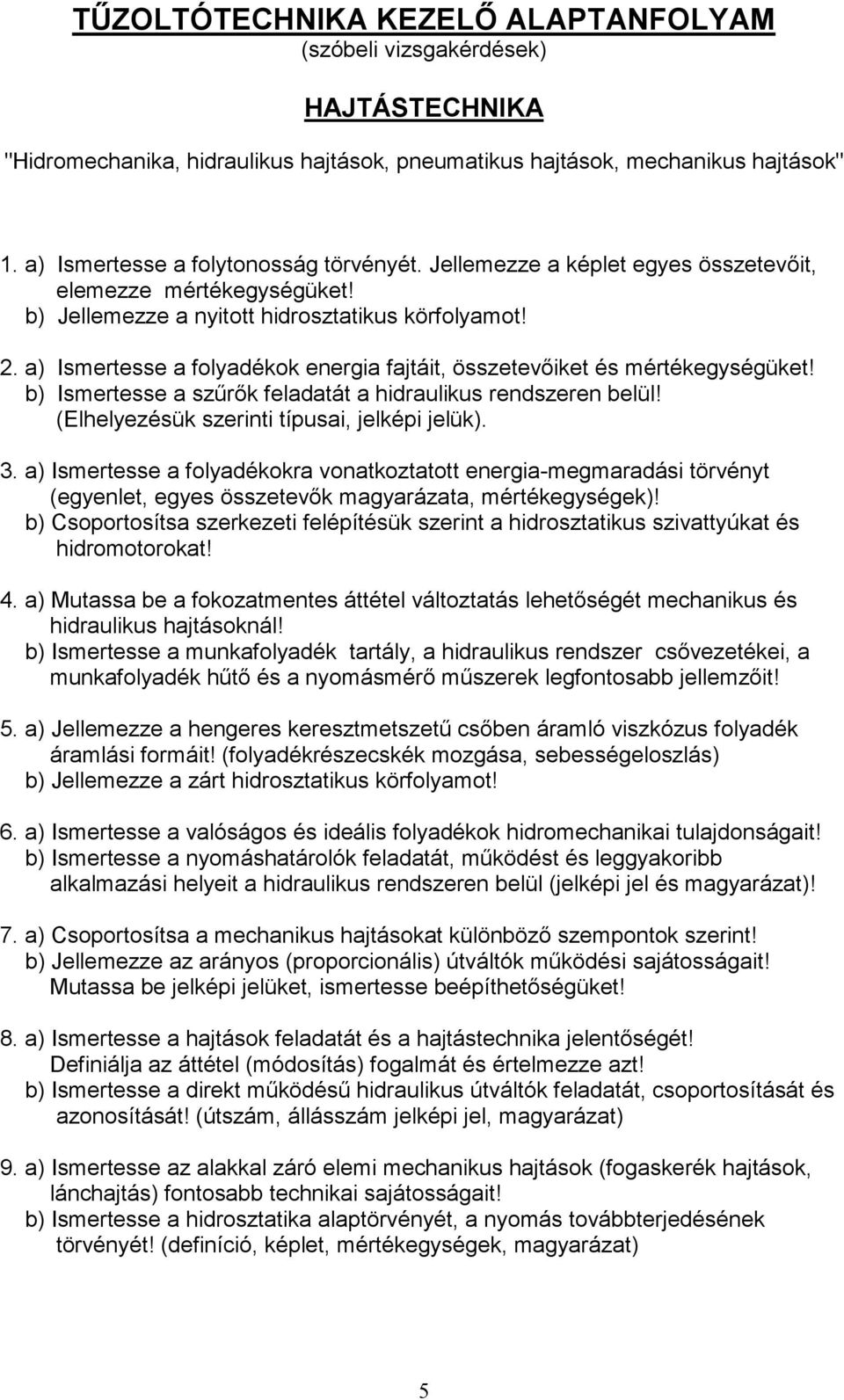 a) Ismertesse a folyadékok energia fajtáit, összetevőiket és mértékegységüket! b) Ismertesse a szűrők feladatát a hidraulikus rendszeren belül! (Elhelyezésük szerinti típusai, jelképi jelük). 3.