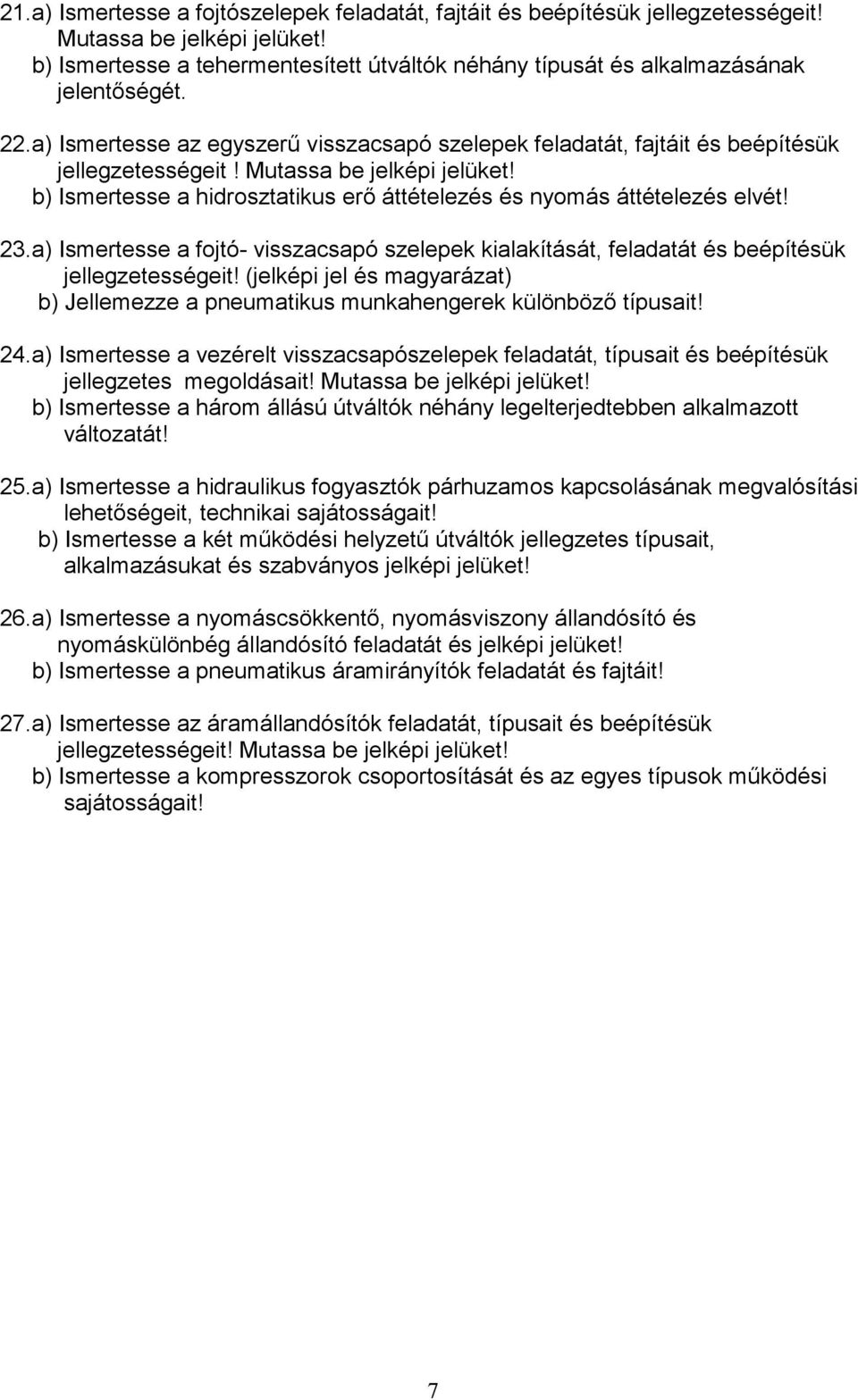 Mutassa be jelképi jelüket! b) Ismertesse a hidrosztatikus erő áttételezés és nyomás áttételezés elvét! 23.