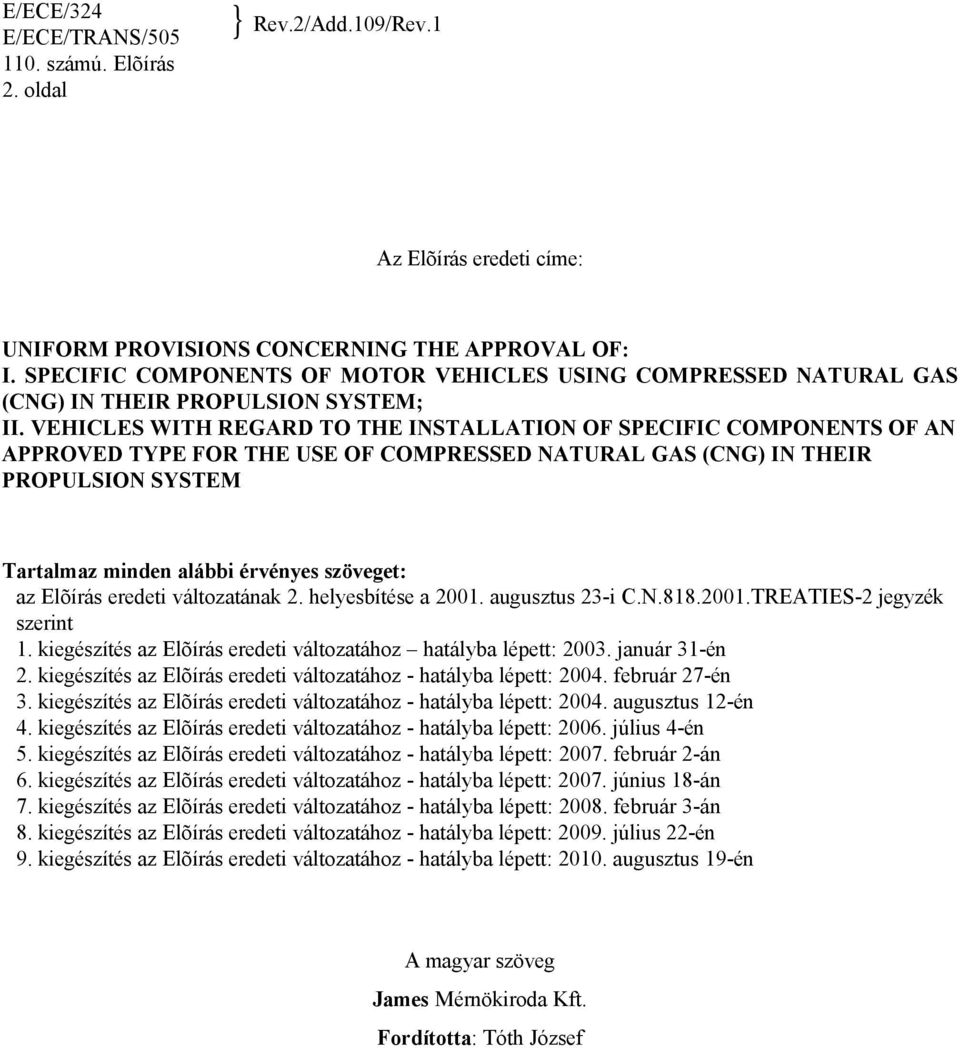 VEHICLES WITH REGARD TO THE INSTALLATION OF SPECIFIC COMPONENTS OF AN APPROVED TYPE FOR THE USE OF COMPRESSED NATURAL GAS (CNG) IN THEIR PROPULSION SYSTEM Tartalmaz minden alábbi érvényes szöveget: