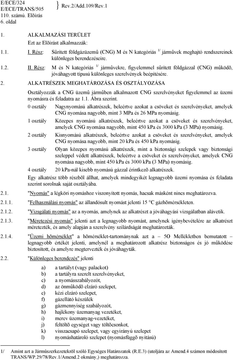 Rész: M és N kategóriás 1/ jármûvekre, figyelemmel sûrített földgázzal (CNG) mûködõ, jóváhagyott típusú különleges szerelvények beépítésére. 2.