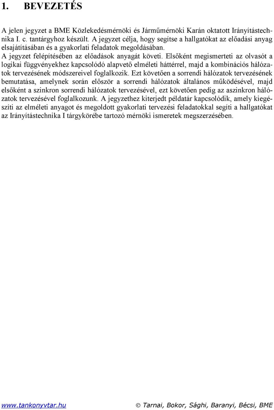 Elsőként megismerteti az olvasót a logikai függvénekhez kapcsolódó alapvető elméleti háttérrel, majd a kombinációs hálózatok tervezésének módszereivel foglalkozik.