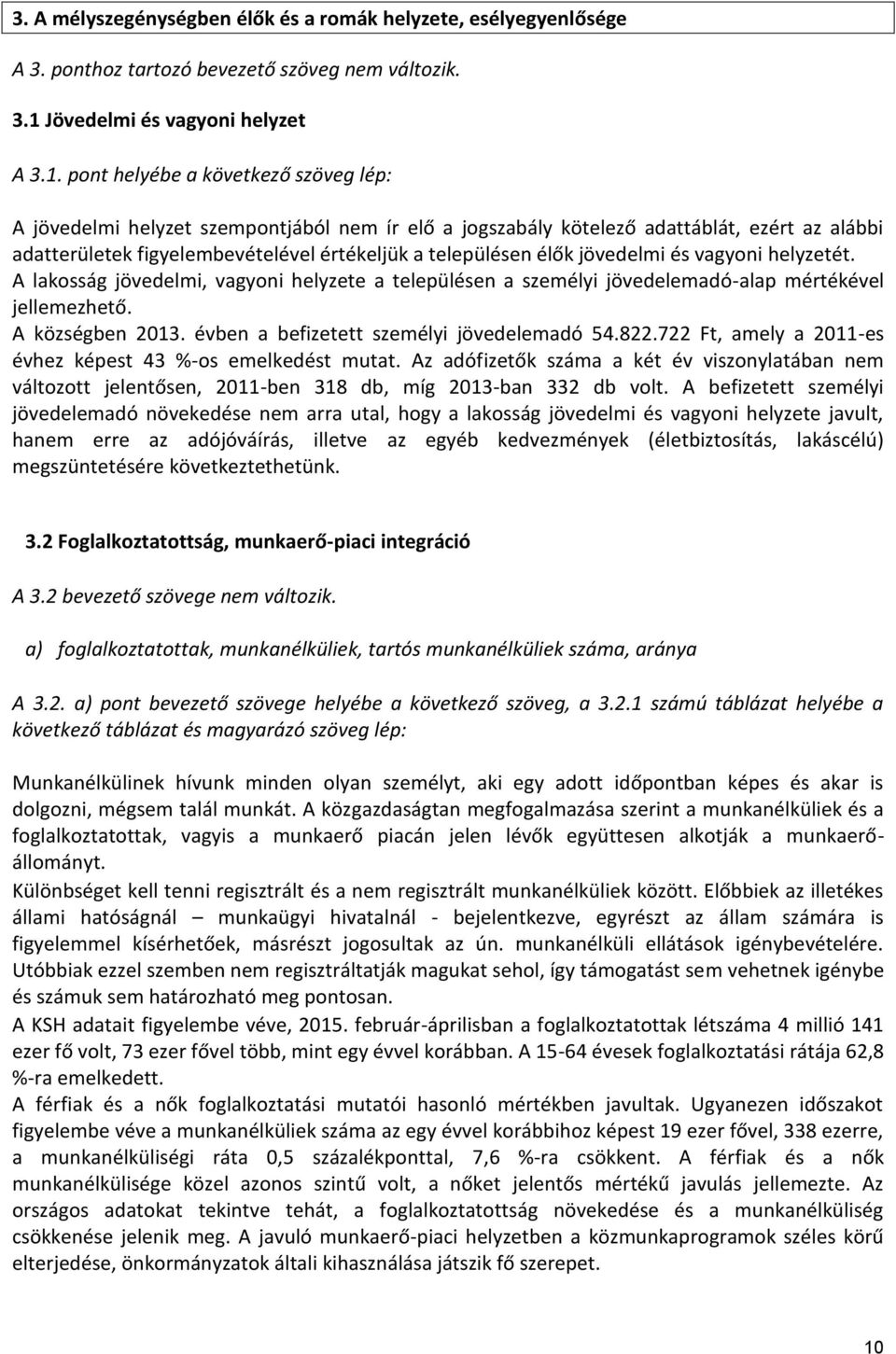 pont helyébe a következő szöveg lép: A jövedelmi helyzet szempontjából nem ír elő a jogszabály kötelező adattáblát, ezért az alábbi adatterületek figyelembevételével értékeljük a településen élők