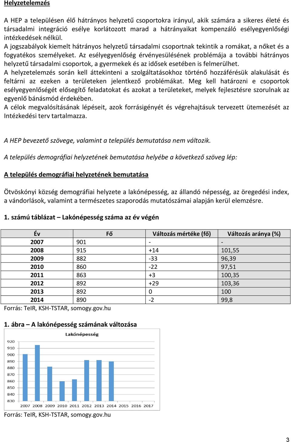 Az esélyegyenlőség érvényesülésének problémája a további hátrányos helyzetű társadalmi csoportok, a gyermekek és az idősek esetében is felmerülhet.