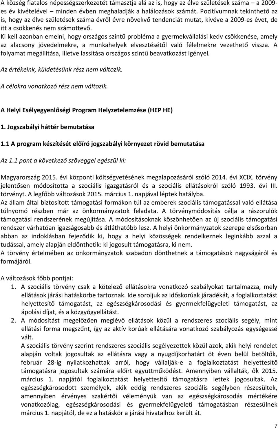 Ki kell azonban emelni, hogy országos szintű probléma a gyermekvállalási kedv csökkenése, amely az alacsony jövedelmekre, a munkahelyek elvesztésétől való félelmekre vezethető vissza.