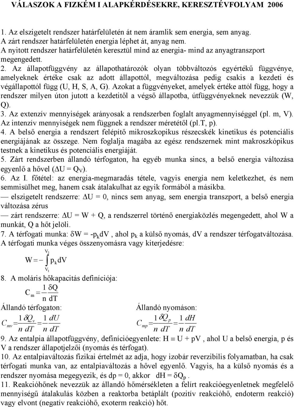 . Az állaotfüggvény az állaothatározók olyan többváltozós egyértékű függvénye, amelyeknek értéke csak az adott állaottól, megváltozása edg csaks a kezdet és végállaottól függ (U, H, S, A, G).