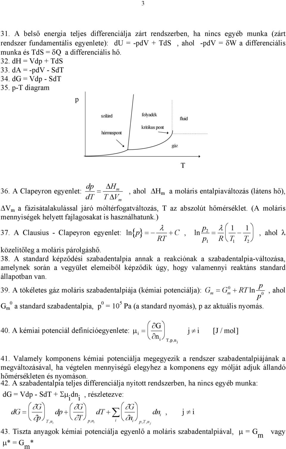 A Claeyron egyenlet: d d Hm = m, ahol H m a molárs entalaváltozás (látens hő), m a fázsátalakulással járó móltérfogatváltozás, az abszolút hőmérséklet.